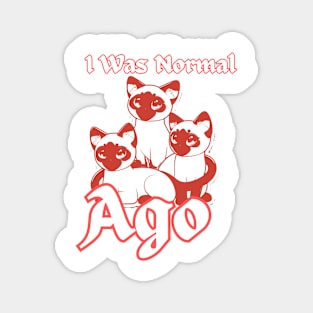 I WAS NORMAL THREE SIAMESE AGO Magnet