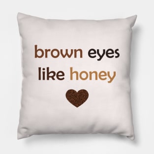 Brown Eyes Like Honey - Brown Text for Brown Lovers / Honey Lovers Pillow