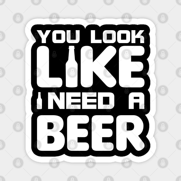 You look like I need a beer Magnet by All About Nerds