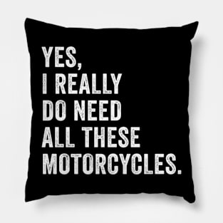 Yes I Really Do Need All These Motorcycles Pillow