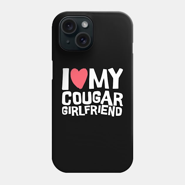 I Love My Cougar Girlfriend Phone Case by Teewyld