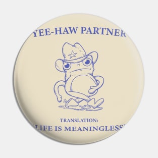 Yee Haw Partner Translation Life Is Meaningless Pin