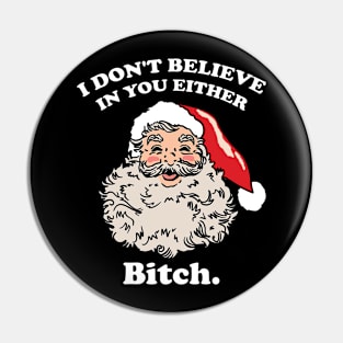 I Don't Believe In You Either Bitch Pin