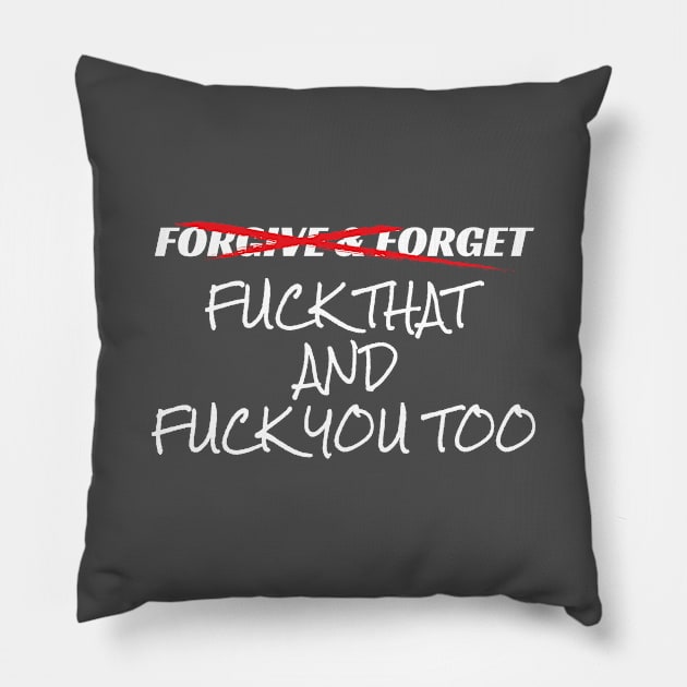 Forgive and Forget Fuck That and Fuck You Too Funny Vulgar Gift Pillow by Tracy