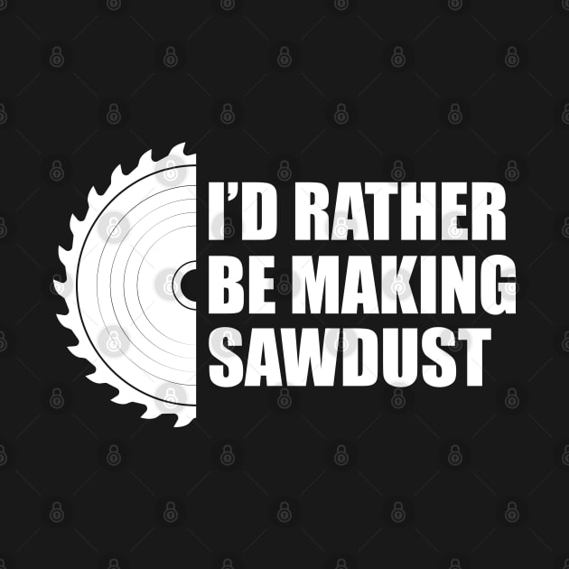 Lumberjack - I'd rather be making sawdust by KC Happy Shop