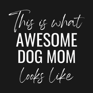 This Is What Awesome Dog Mom Looks Like T-Shirt