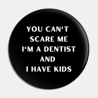 You can't scare me i'm a dentist and I have kids. Halloween, dentist, children Pin