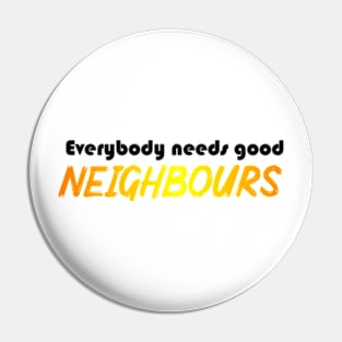 Everybody needs good Neighbours logo Pin