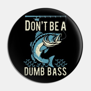 Funny Fisherman Don't Be Dumb Bass Design Pin