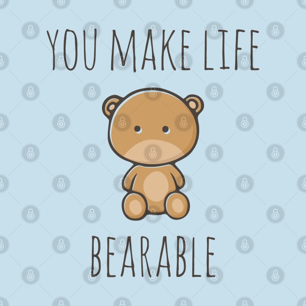 You Make Life Bearable by myndfart