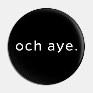 Och Aye - Say Oh Yes in Scotland Pin