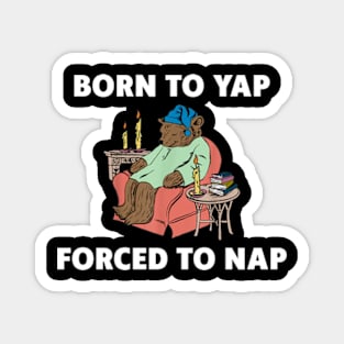 Born To Yap Forced To Nap Magnet