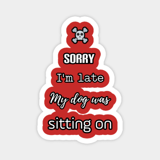 Sorry I am late my dog was sitting on Magnet