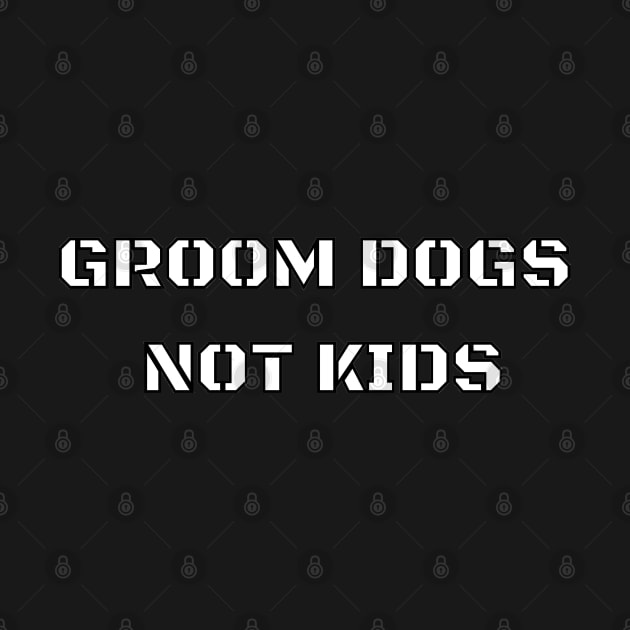 Groom Dogs Not Kids by Natural01Art