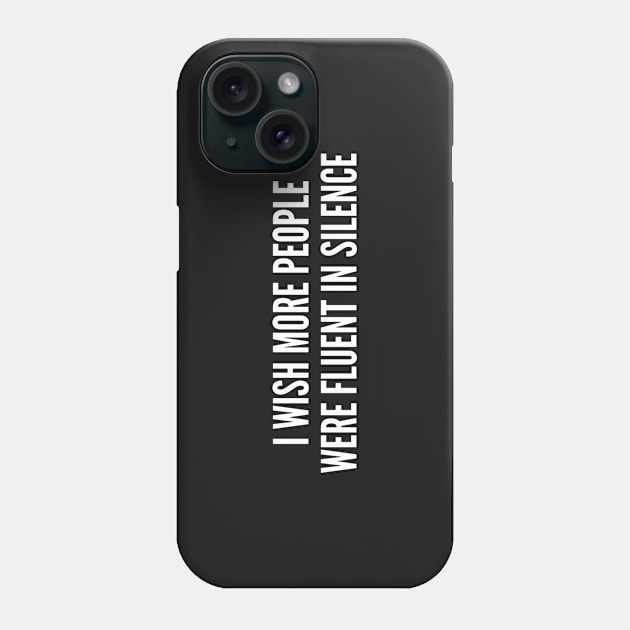 I Wish More People Were Fluent In Silence Phone Case by sillyslogans