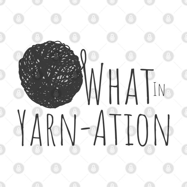 What in Yarnation Funny Yarn Saying by Punderstandable