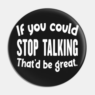 If You Could Stop Talking That'd Be Great Funny Sarcastic Quote Pin