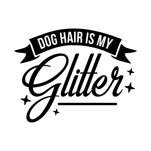 Dog Hair is My Glitter by podartist