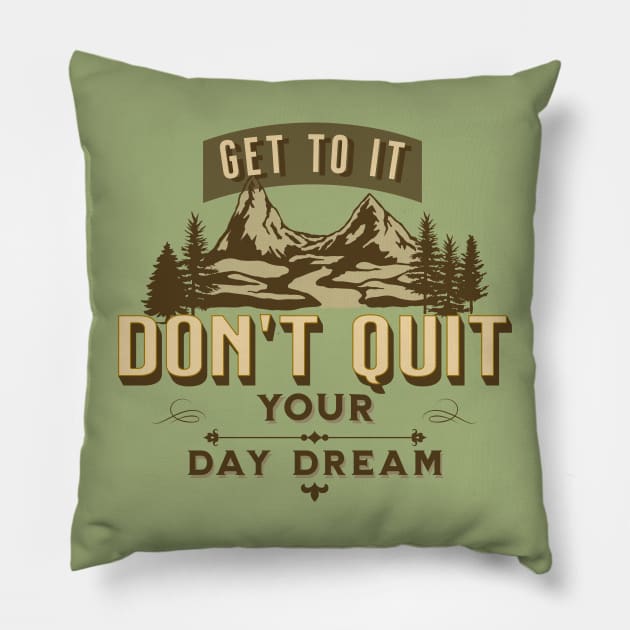 Get to it, Don't Quit Your Day Dream Pillow by Blended Designs