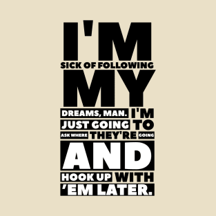 Funny quotes i am sick of following my dreams T-Shirt