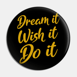 Dream it. Wish it. Do it |  Dreams come true Pin