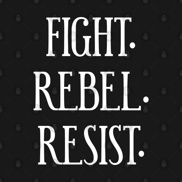 FIGHT. REBEL. RESIST. Ver. 3 - White Text by bpcreate