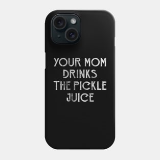Your mom drinks the pickle juice Phone Case