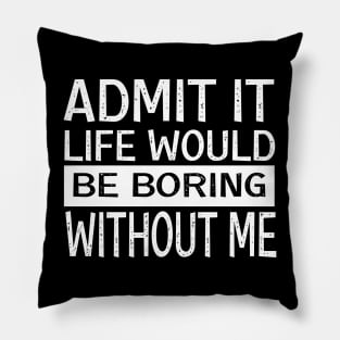 Admit It Life Would Be Boring Without Me, Funny Saying Retro Pillow