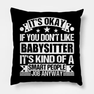 Babysitter lover It's Okay If You Don't Like Babysitter It's Kind Of A Smart People job Anyway Pillow