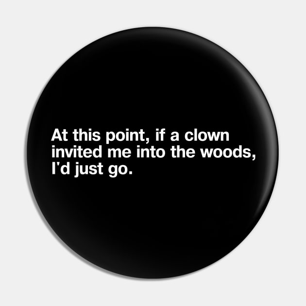 At this point, if a clown invited me into the woods, I'd just go. Pin by TheBestWords