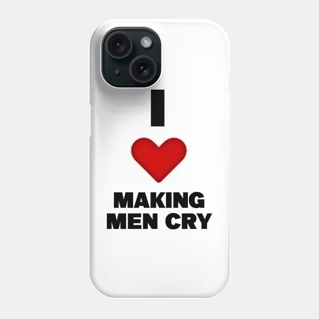 I LOVE MAKING MEN CRY Phone Case by ARTCLX