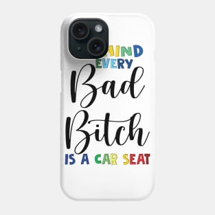 Behind every bad bitch is a car seat Phone Case