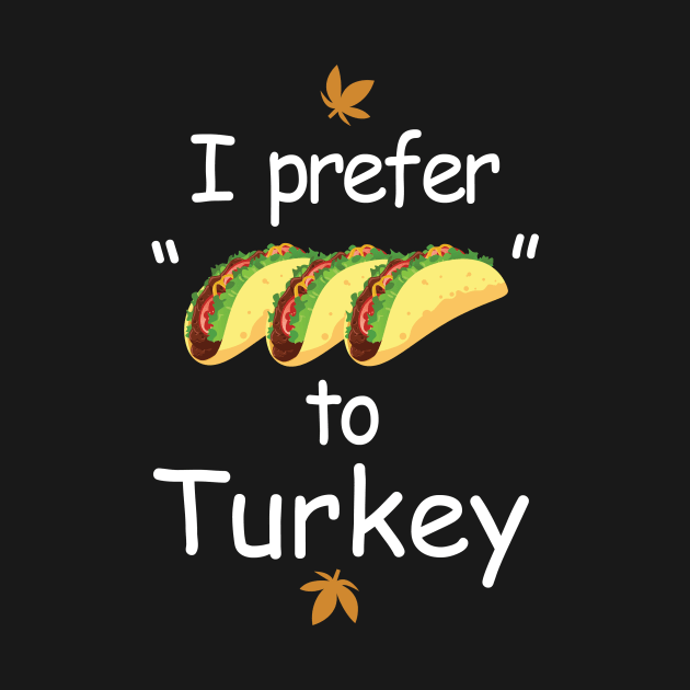 I Prefer Tacos to Turkey by designdaking