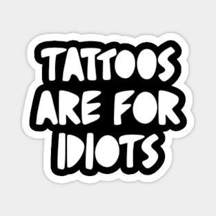 tattoos are for idiots Magnet