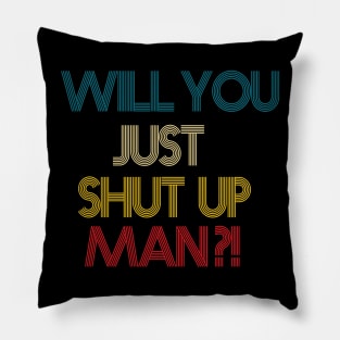 Will You Shut Up Man Pillow