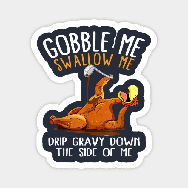 Gobble Me Swallow Me Drip Gravy Down The Side Of Me Magnet by Distefano