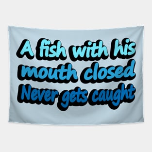 A Fish With His Mouth Closed Never Gets caught Tapestry