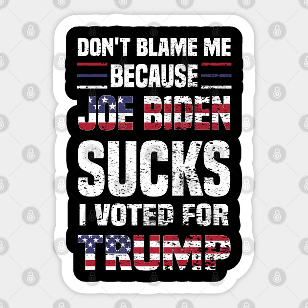 Dont Blame because Biden Sucks - Joe Biden Sucks - Sticker