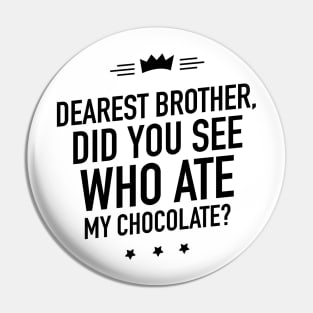 Dearest brother did you see who ate my chocolate Pin