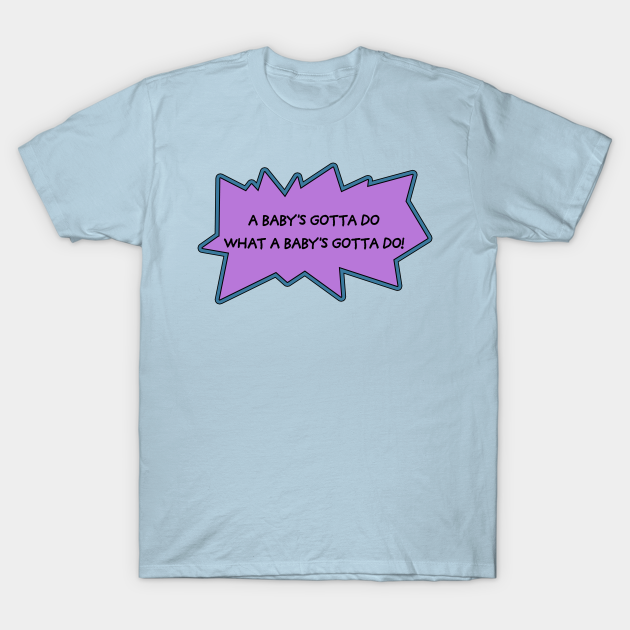 Discover a baby's gotta do what a baby's gotta do! - Rugrats - T-Shirt