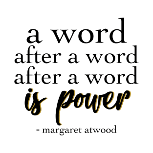 Margaret Atwood Quote: A Word after a word after a word is power T-Shirt