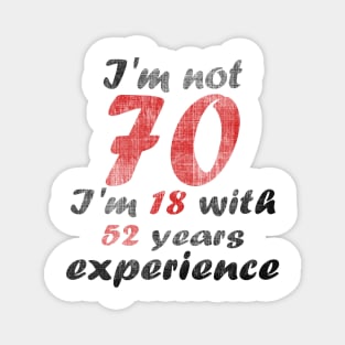 i'm not 70 i'm 18 with 52 years experience Magnet