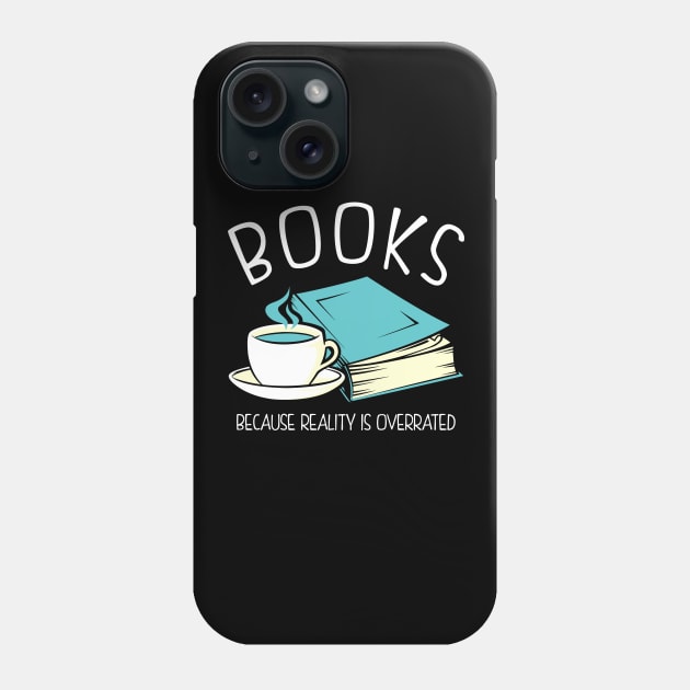 Books Because Reality Is Overrated Phone Case by KsuAnn