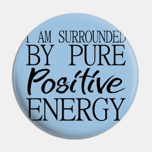 I am surrounded by pure positive energy Pin
