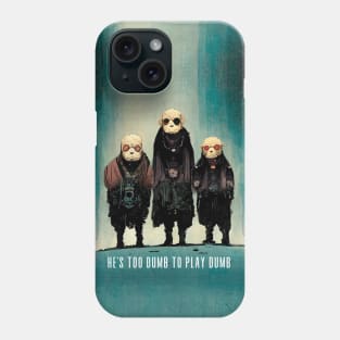 Stupidity: "He's Too Dumb to Play Dumb" Phone Case