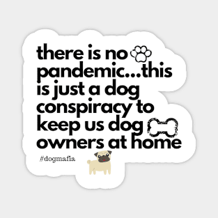 there is no pandemic...this is just a dog conspiracy to keep us dog owners at home Magnet