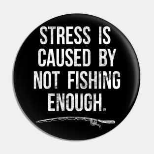 Stress Is Caused By Not Fishing Enough Funny Fisherman Gift Pin