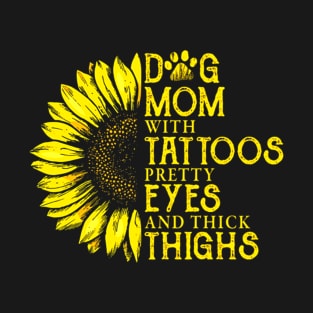 Dog Mom With Tattoos Pretty Eyes And Thick Things Sunflower T-Shirt