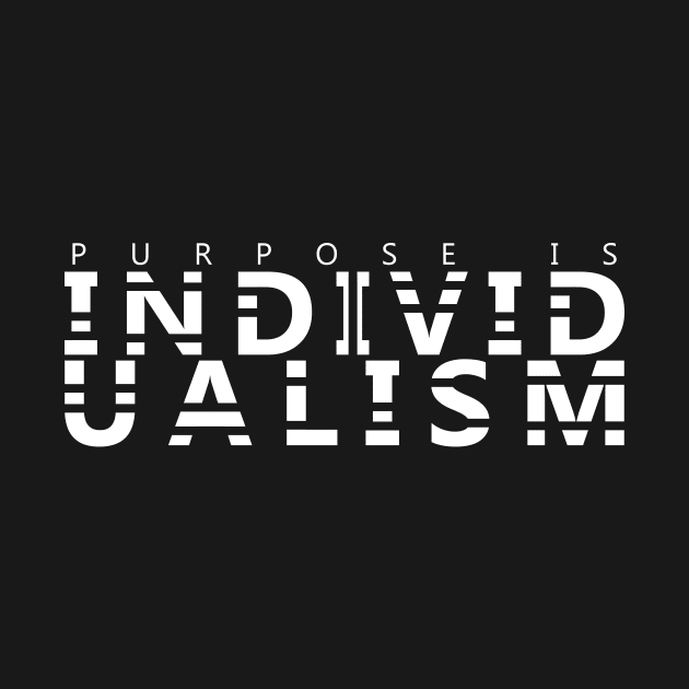 PURPOSE IS INDIVIDUALISM by NoirPineapple