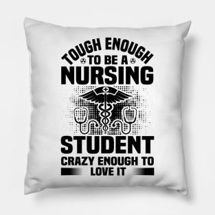 Tough Enough To Be A Nursing Student Crazy Enough To Love It Pillow